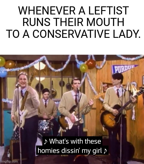 Conservative Ladies Are Number 1 | WHENEVER A LEFTIST RUNS THEIR MOUTH TO A CONSERVATIVE LADY. | image tagged in conservative,ladies,number,1 | made w/ Imgflip meme maker