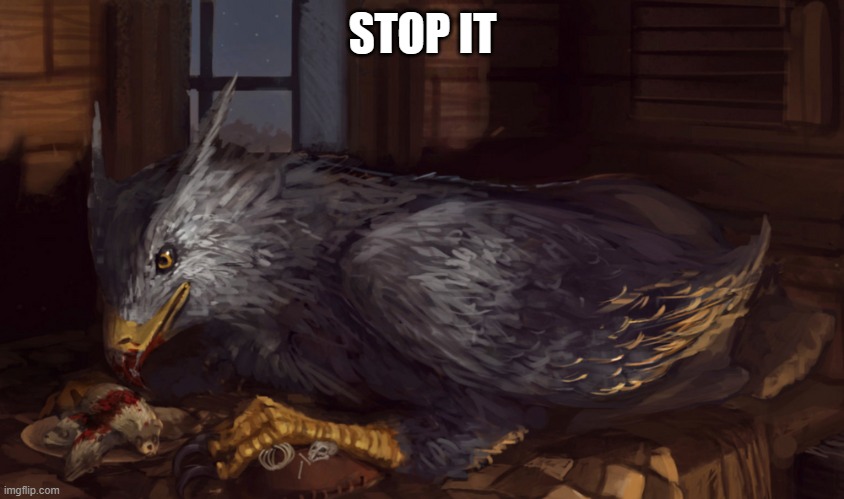 Used in comment | STOP IT | image tagged in buckbeak | made w/ Imgflip meme maker