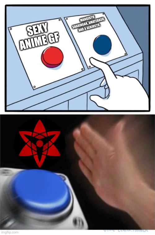 two buttons 1 blue | MANGEKYO SHARINGAN, AMATERASU, AND A GENJUSTU. SEXY ANIME GF | image tagged in two buttons 1 blue | made w/ Imgflip meme maker