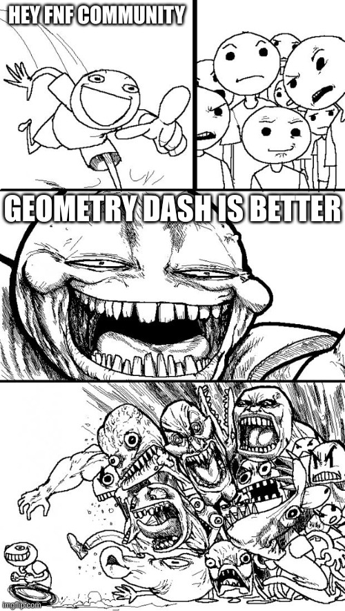 I personally prefer fnf | HEY FNF COMMUNITY; GEOMETRY DASH IS BETTER | image tagged in memes,hey internet | made w/ Imgflip meme maker