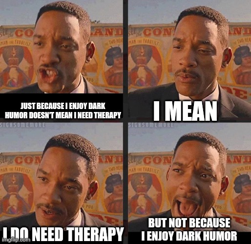 I need therapy | I MEAN; JUST BECAUSE I ENJOY DARK HUMOR DOESN'T MEAN I NEED THERAPY; BUT NOT BECAUSE I ENJOY DARK HUMOR; I DO NEED THERAPY | image tagged in but not because i'm black | made w/ Imgflip meme maker