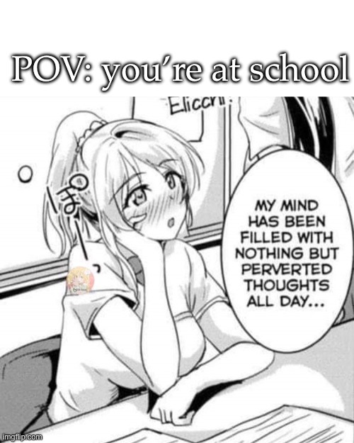 Thinking | POV: you’re at school | image tagged in perverted anime girl,thoughts,girl | made w/ Imgflip meme maker