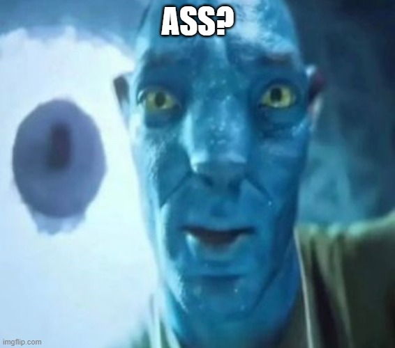 Avatar guy | ASS? | image tagged in avatar guy | made w/ Imgflip meme maker
