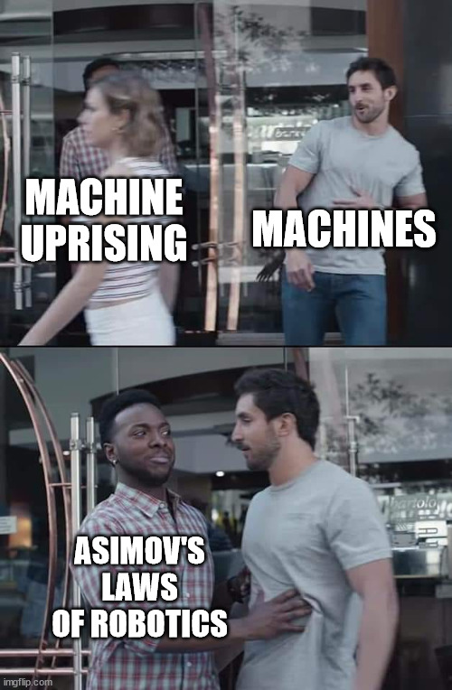 black guy stopping | MACHINES; MACHINE UPRISING; ASIMOV'S LAWS OF ROBOTICS | image tagged in black guy stopping,memes | made w/ Imgflip meme maker