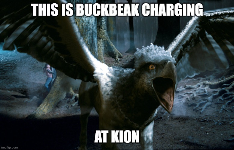 Buckbeak charging | THIS IS BUCKBEAK CHARGING; AT KION | image tagged in buckbeak charging | made w/ Imgflip meme maker