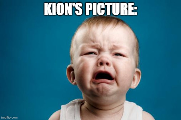 crybaby | KION'S PICTURE: | image tagged in crybaby | made w/ Imgflip meme maker