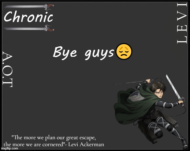Bye guys😞 | image tagged in a o t | made w/ Imgflip meme maker