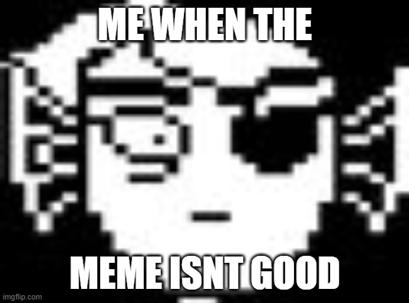 ... | ME WHEN THE; MEME ISNT GOOD | image tagged in undyne,imgflip,undertale | made w/ Imgflip meme maker