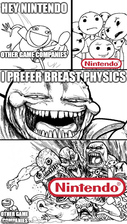 Jiggle Physics in a nutshell | HEY NINTENDO; OTHER GAME COMPANIES; I PREFER BREAST PHYSICS; OTHER GAME 
COMPANIES | image tagged in memes,hey internet,jiggle,physics,breasts,nintendo | made w/ Imgflip meme maker
