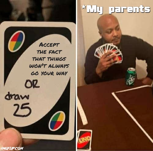 That's just how life works… Deal with it! | Accept the fact
that things
won't always
go your way | image tagged in memes,uno draw 25 cards,parents,scumbag parents,bad parents,bad parenting | made w/ Imgflip meme maker