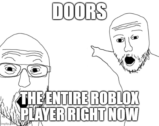 Im Too Late to Post This | DOORS; THE ENTIRE ROBLOX PLAYER RIGHT NOW | image tagged in guy pointing meme | made w/ Imgflip meme maker