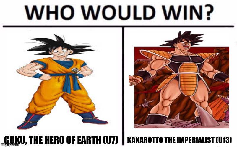 Who Would Win? Meme | GOKU, THE HERO OF EARTH (U7); KAKAROTTO THE IMPERIALIST (U13) | image tagged in memes,goku,fight | made w/ Imgflip meme maker