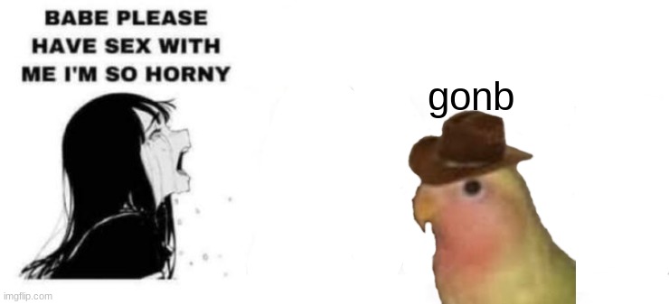 gonb | gonb | image tagged in babe please stop,gonb | made w/ Imgflip meme maker