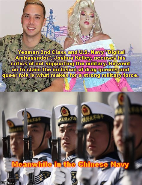 Joshua Kelley, aka drag queen Harpy Daniels, on modern U.S. military "strength" | Yeoman 2nd Class and U.S. Navy "Digital Ambassador", Joshua Kelley, accuses his critics of not supporting the military. He went on to claim the inclusion of drag queens and queer folk is what makes for a strong military force. Meanwhile in the Chinese Navy | image tagged in us navy,us military,stupidity,drag queen,china is laughing,political humor | made w/ Imgflip meme maker