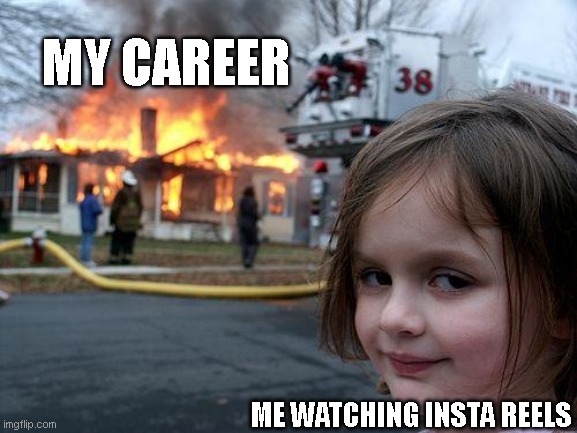 Disaster Girl | MY CAREER; ME WATCHING INSTA REELS | image tagged in memes,disaster girl,funny memes,lol so funny,relatable,so true memes | made w/ Imgflip meme maker