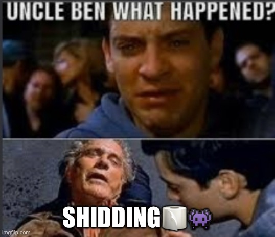 Shidding | SHIDDING🧻👾 | image tagged in uncle ben what happened,memes | made w/ Imgflip meme maker