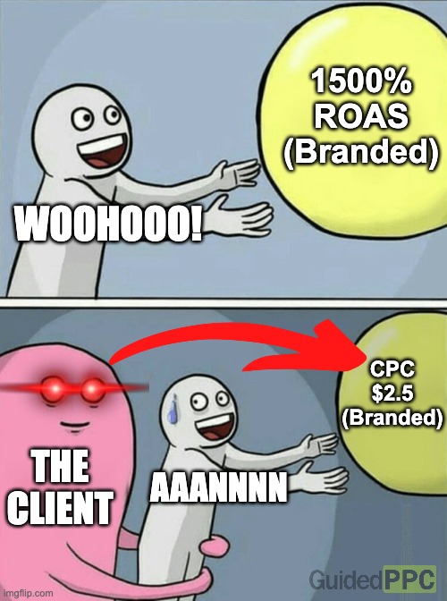 Branded campaign dilemma | 1500% ROAS
(Branded); WOOHOOO! CPC $2.5
(Branded); THE CLIENT; AAANNNN | image tagged in memes,running away balloon,google ads,google | made w/ Imgflip meme maker