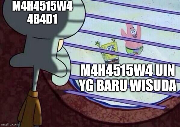 Squidward window | M4H4515W4 4B4D1; M4H4515W4 UIN YG BARU WISUDA | image tagged in squidward window | made w/ Imgflip meme maker