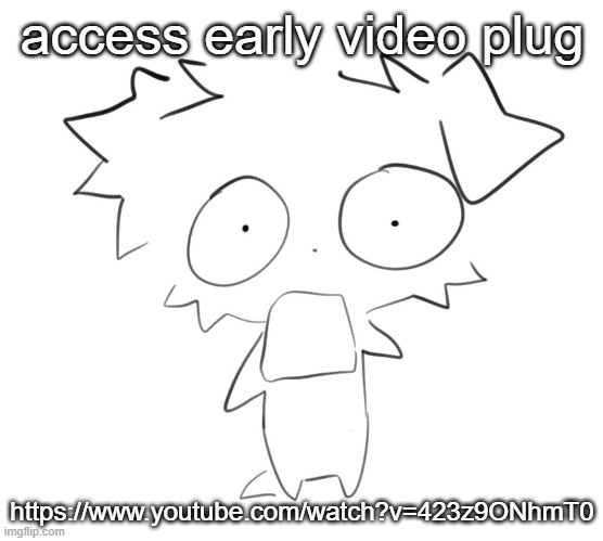 Flabbergasted | access early video plug; https://www.youtube.com/watch?v=423z9ONhmT0 | image tagged in flabbergasted | made w/ Imgflip meme maker