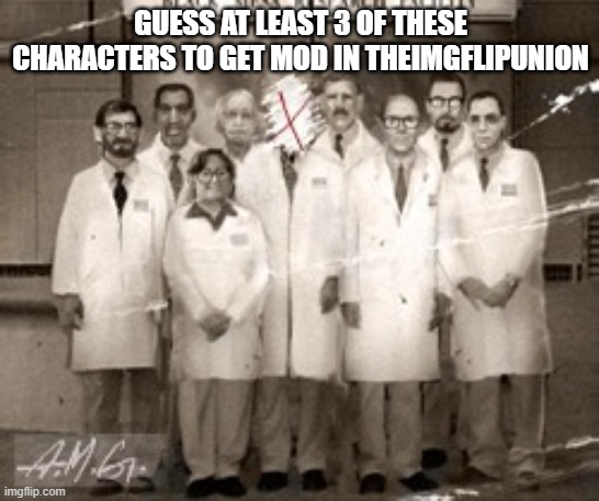 GUESS AT LEAST 3 OF THESE CHARACTERS TO GET MOD IN THEIMGFLIPUNION | image tagged in anomalous materials team | made w/ Imgflip meme maker