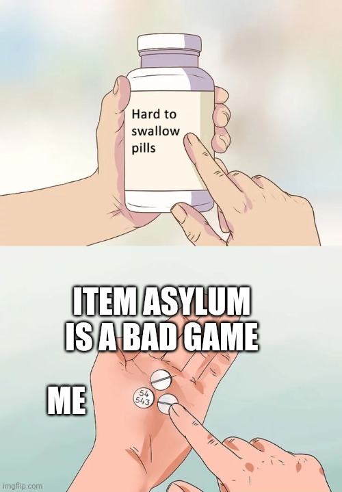 item asylum | ITEM ASYLUM IS A BAD GAME; ME | image tagged in memes | made w/ Imgflip meme maker