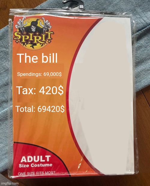 The bill Spendings: 69,000$ Tax: 420$ Total: 69420$ | image tagged in spirit halloween | made w/ Imgflip meme maker