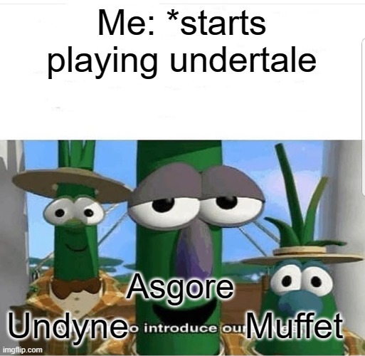 it took me so long to get past them | Me: *starts playing undertale; Asgore; Muffet; Undyne | image tagged in allow us to introduce ourselves | made w/ Imgflip meme maker