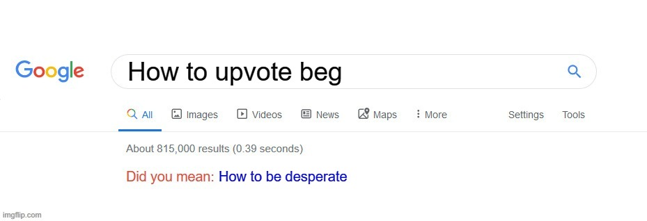 Did you mean? | How to upvote beg; How to be desperate | image tagged in did you mean,memes | made w/ Imgflip meme maker