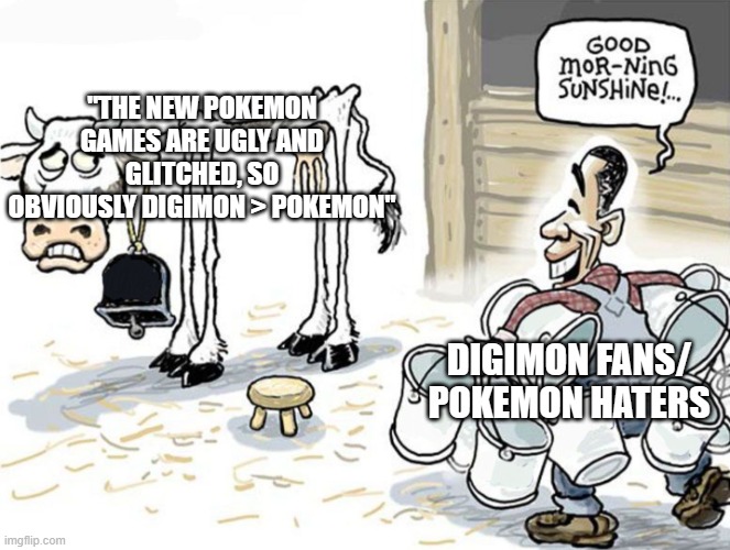 milking the cow | "THE NEW POKEMON GAMES ARE UGLY AND GLITCHED, SO OBVIOUSLY DIGIMON > POKEMON"; DIGIMON FANS/
POKEMON HATERS | image tagged in milking the cow | made w/ Imgflip meme maker