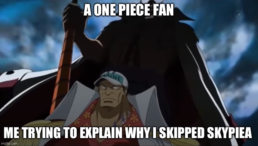 one piece whitebeard | A ONE PIECE FAN; ME TRYING TO EXPLAIN WHY I SKIPPED SKYPIEA | image tagged in one piece whitebeard | made w/ Imgflip meme maker