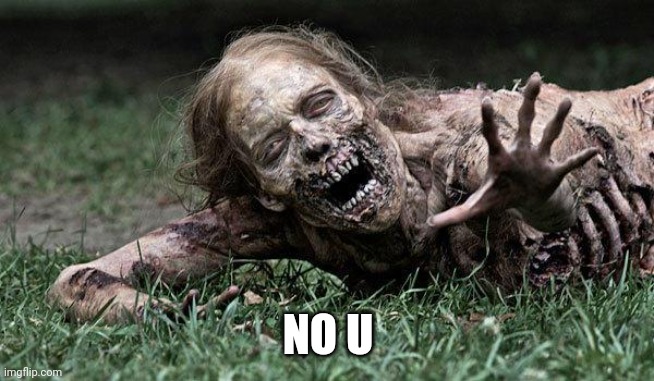 Walking Dead Zombie | NO U | image tagged in walking dead zombie | made w/ Imgflip meme maker