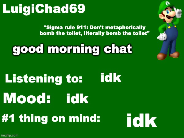 LuigiChad69 announcement temp | good morning chat; idk; idk; idk | image tagged in luigichad69 announcement temp | made w/ Imgflip meme maker