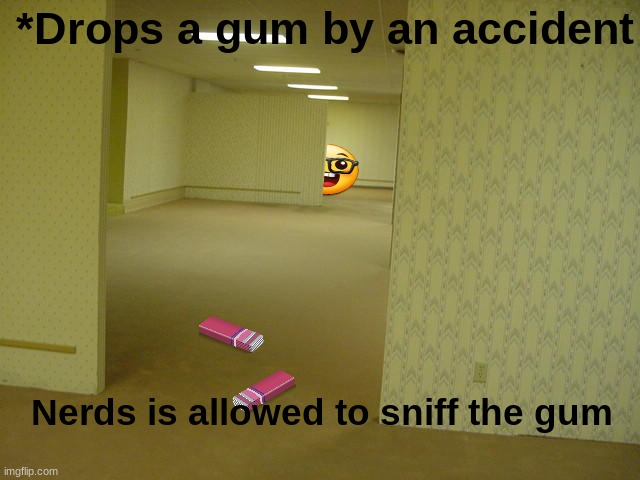 The Backroom NERD | *Drops a gum by an accident; Nerds is allowed to sniff the gum | image tagged in the backrooms | made w/ Imgflip meme maker