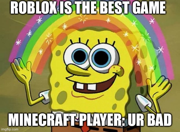 Roblox vs minecraft | ROBLOX IS THE BEST GAME; MINECRAFT PLAYER: UR BAD | image tagged in roblox meme,spongebob,sussy baka | made w/ Imgflip meme maker