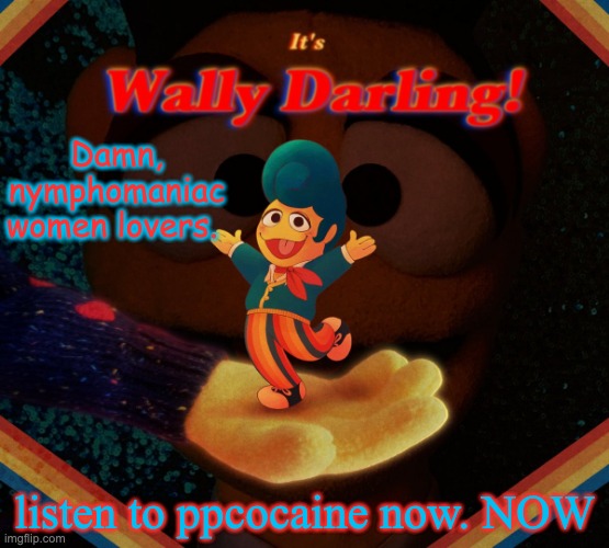"Tryna blow her back out, walkin' funny for the year- tell me  that you want me that's the shit I always hear- I got three bitch | Damn, nymphomaniac women lovers. listen to ppcocaine now. NOW | image tagged in wally darling temp,ppcocaine is a lesbian,ppcocaine | made w/ Imgflip meme maker