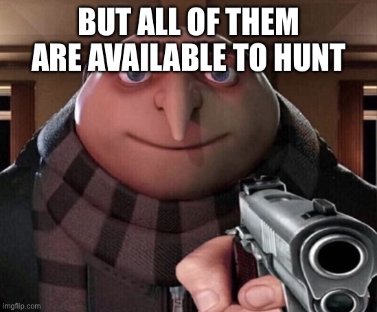 Gru Gun | BUT ALL OF THEM ARE AVAILABLE TO HUNT | image tagged in gru gun | made w/ Imgflip meme maker