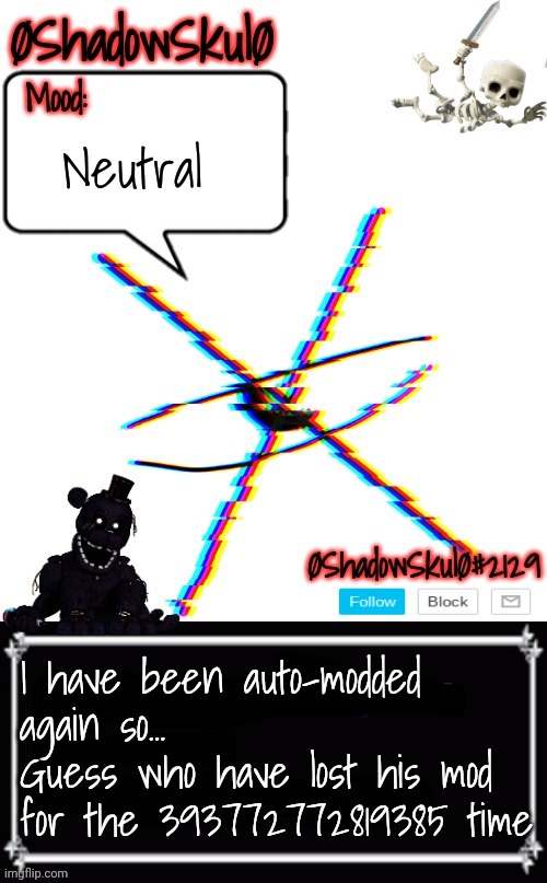 XD | Neutral; I have been auto-modded again so...
Guess who have lost his mod for the 393772772819385 time | image tagged in ssfr's template 2022 | made w/ Imgflip meme maker