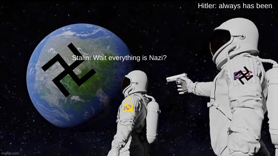 Always Has Been | Hitler: always has been; Stalin: Wait everything is Nazi? | image tagged in memes,always has been,ussr,nazi,funny,ww2 | made w/ Imgflip meme maker