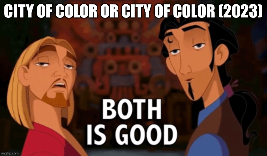Both is Good | CITY OF COLOR OR CITY OF COLOR (2023) | image tagged in both is good | made w/ Imgflip meme maker