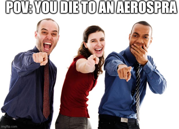People laughing at you | POV: YOU DIE TO AN AEROSPRAY | image tagged in people laughing at you | made w/ Imgflip meme maker