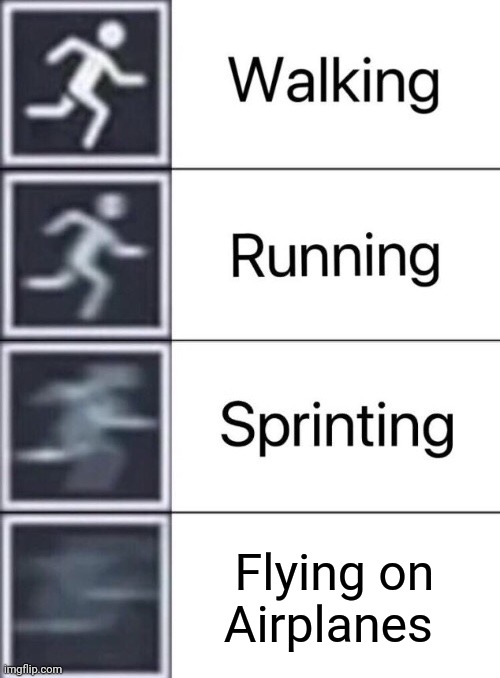 Airplanes > Cheetas | Flying on Airplanes | image tagged in walking running sprinting,airplanes,fastest thing on earth | made w/ Imgflip meme maker