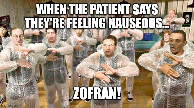 WHEN THE PATIENT SAYS THEY'RE FEELING NAUSEOUS... ZOFRAN! | made w/ Imgflip meme maker