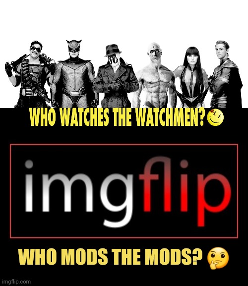 Seems like something necessary lately | WHO MODS THE MODS? 🤔 | image tagged in imgflip logo,memes,imgflip | made w/ Imgflip meme maker