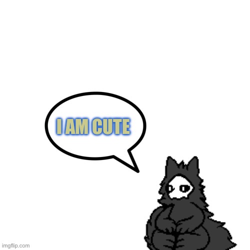 Puro is so cute | I AM CUTE | image tagged in puro says | made w/ Imgflip meme maker
