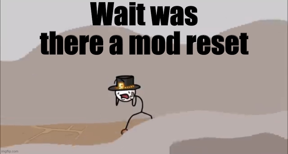 Henry Stickmin being surprised | Wait was there a mod reset | image tagged in henry stickmin being surprised | made w/ Imgflip meme maker