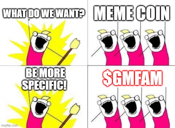 $GMFAM Meme coin from Seedify | WHAT DO WE WANT? MEME COIN; $GMFAM; BE MORE SPECIFIC! | image tagged in memes,what do we want | made w/ Imgflip meme maker