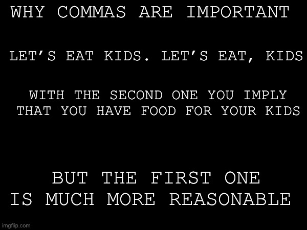 WHY COMMAS ARE IMPORTANT; LET’S EAT KIDS. LET’S EAT, KIDS; WITH THE SECOND ONE YOU IMPLY THAT YOU HAVE FOOD FOR YOUR KIDS; BUT THE FIRST ONE IS MUCH MORE REASONABLE | made w/ Imgflip meme maker