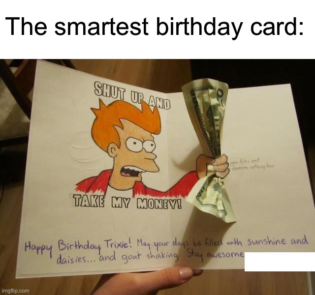 The smartest birthday card: | image tagged in memes,funny | made w/ Imgflip meme maker