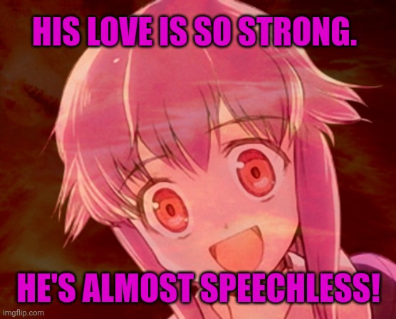HIS LOVE IS SO STRONG. HE'S ALMOST SPEECHLESS! | made w/ Imgflip meme maker