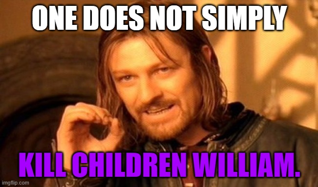 One does not | ONE DOES NOT SIMPLY; KILL CHILDREN WILLIAM. | image tagged in memes,one does not simply | made w/ Imgflip meme maker